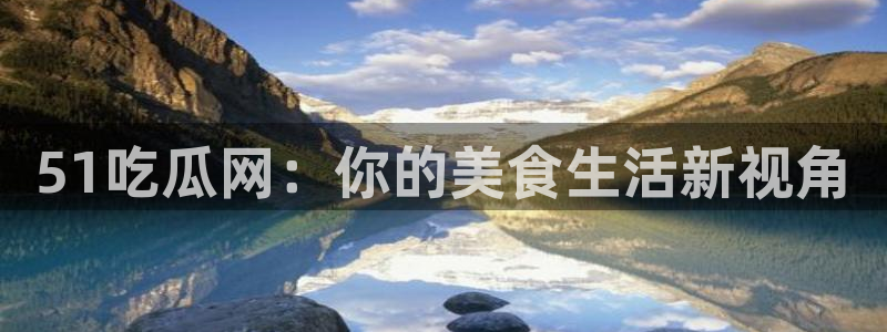 51吃瓜全网更新最快的吃瓜网:51吃瓜网:你的美食生活新视角